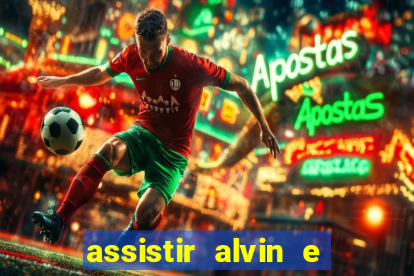 assistir alvin e os esquilos